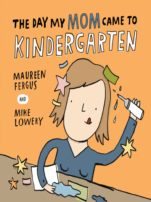 Title details for The Day My Mom Came to Kindergarten by Maureen Fergus - Available